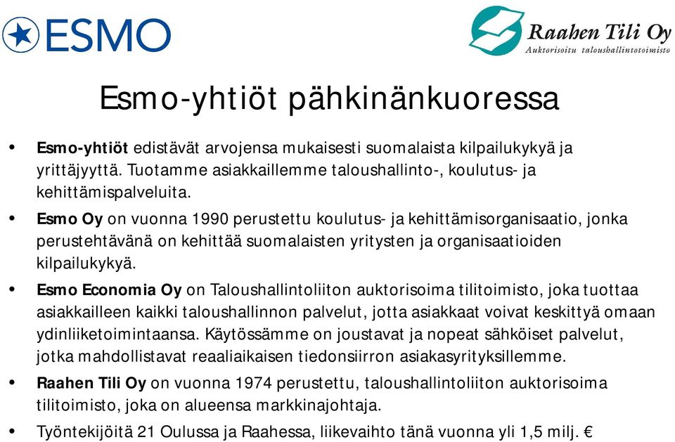 Esmo Economia Oy on Taloushallintoliiton auktorisoima tilitoimisto, joka tuottaa asiakkailleen kaikki taloushallinnon palvelut, jotta asiakkaat voivat keskittyä omaan ydinliiketoimintaansa.