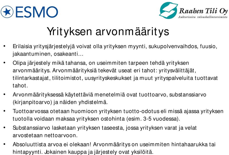 Arvonmäärityksessä käytettäviä menetelmiä ovat tuottoarvo, substanssiarvo (kirjanpitoarvo) ja näiden yhdistelmä.