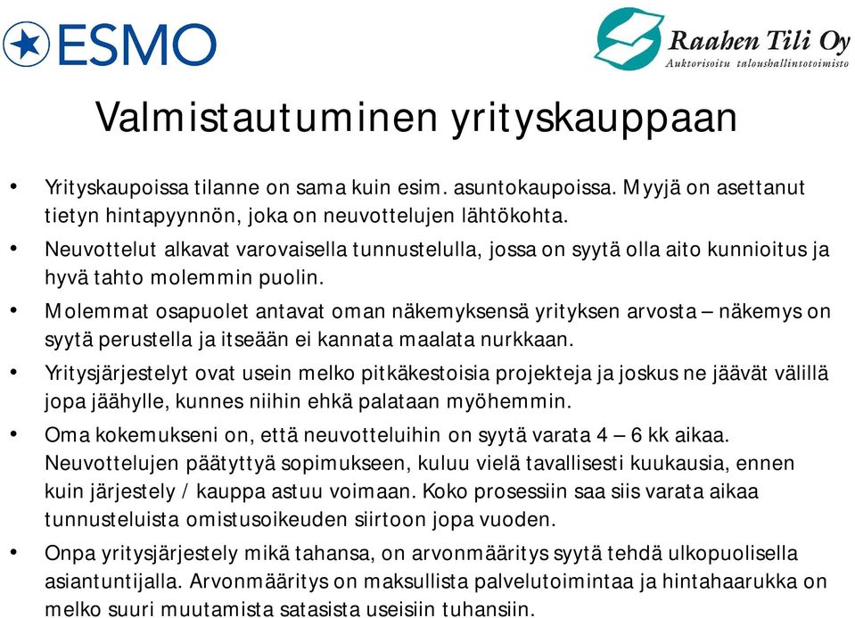 Molemmat osapuolet antavat oman näkemyksensä yrityksen arvosta näkemys on syytä perustella ja itseään ei kannata maalata nurkkaan.