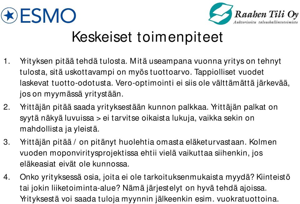 Yrittäjän palkat on syytä näkyä luvuissa > ei tarvitse oikaista lukuja, vaikka sekin on mahdollista ja yleistä. 3. Yrittäjän pitää / on pitänyt huolehtia omasta eläketurvastaan.