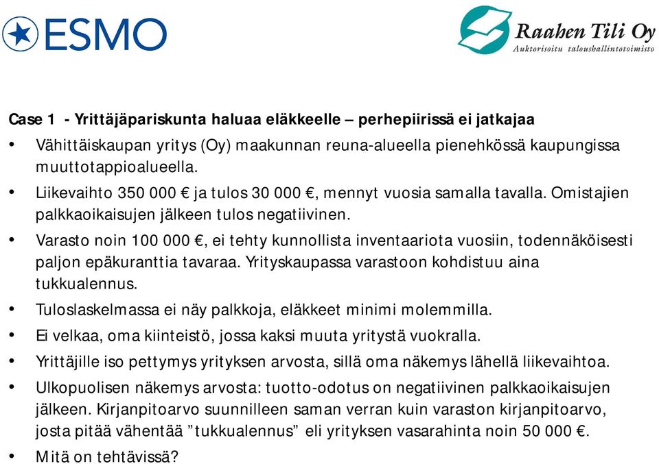 Varasto noin 100 000, ei tehty kunnollista inventaariota vuosiin, todennäköisesti paljon epäkuranttia tavaraa. Yrityskaupassa varastoon kohdistuu aina tukkualennus.