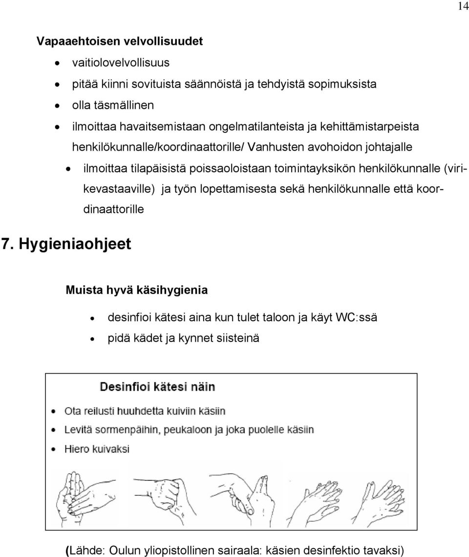 poissaoloistaan toimintayksikön henkilökunnalle (virikevastaaville) ja työn lopettamisesta sekä henkilökunnalle että koordinaattorille 7.