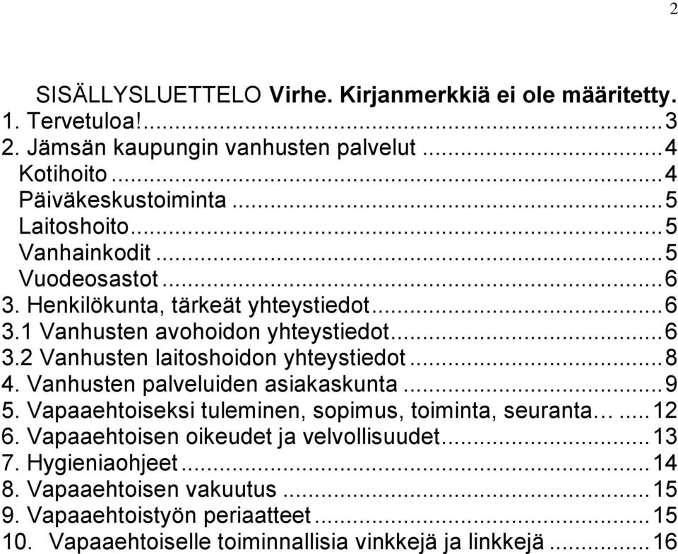 .. 8 4. Vanhusten palveluiden asiakaskunta... 9 5. Vapaaehtoiseksi tuleminen, sopimus, toiminta, seuranta... 12 6. Vapaaehtoisen oikeudet ja velvollisuudet... 13 7.