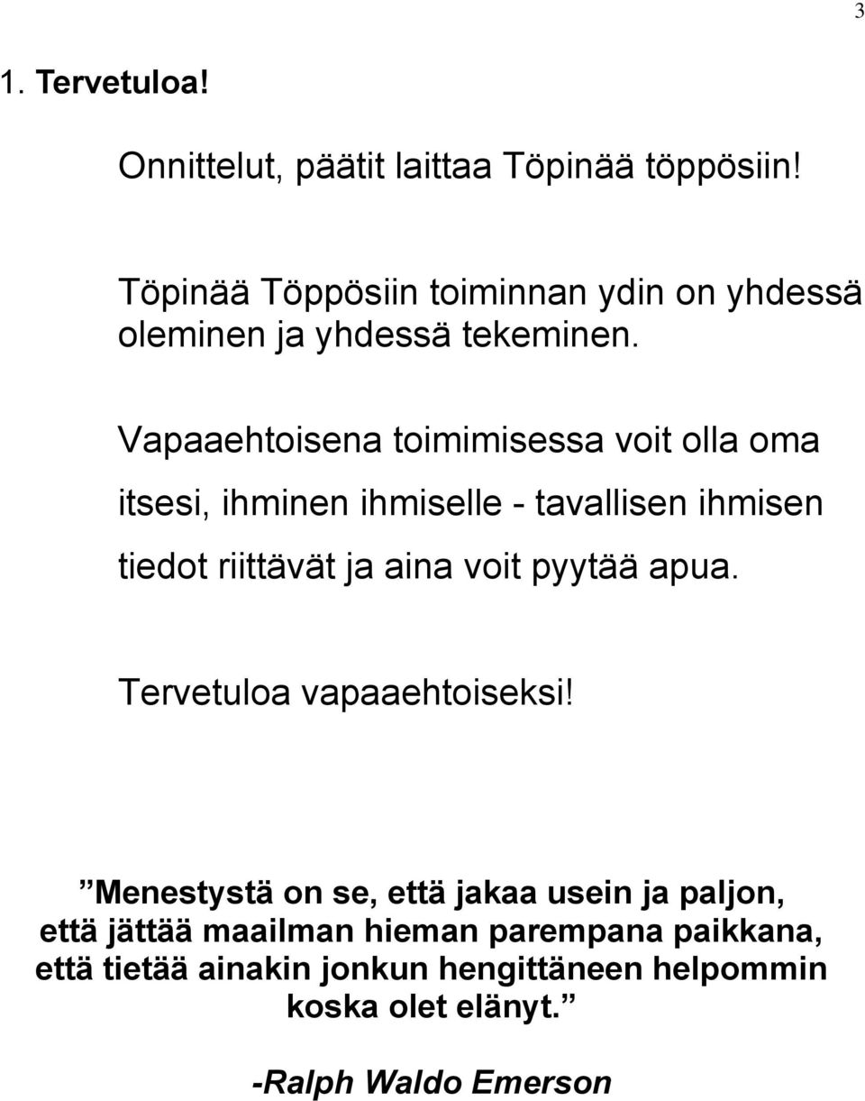 Vapaaehtoisena toimimisessa voit olla oma itsesi, ihminen ihmiselle - tavallisen ihmisen tiedot riittävät ja aina voit