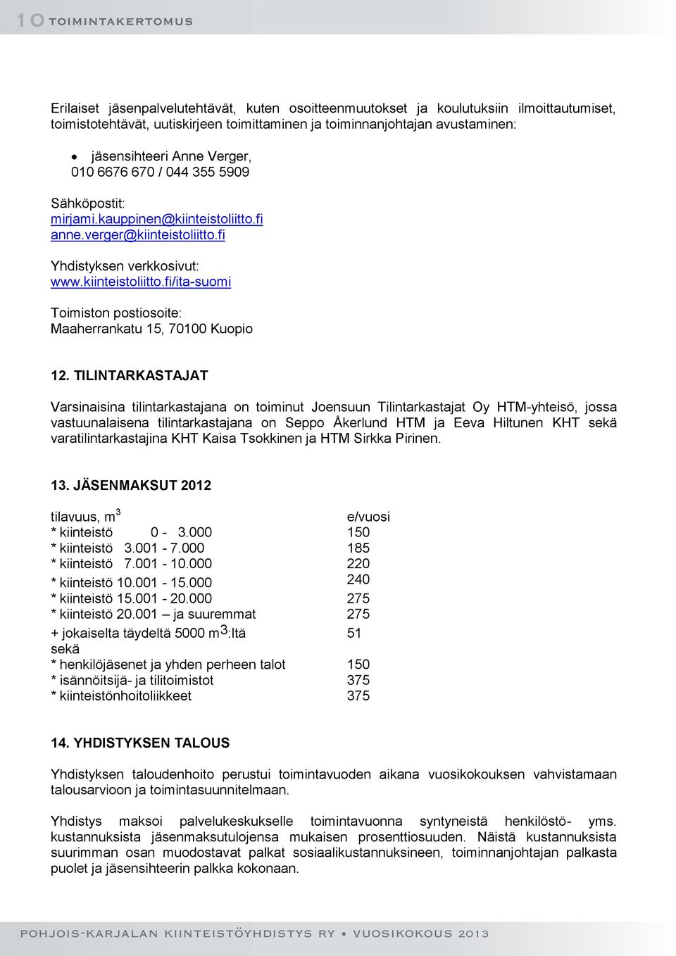 TILINTARKASTAJAT Varsinaisina tilintarkastajana on toiminut Joensuun Tilintarkastajat Oy HTM-yhteisö, jossa vastuunalaisena tilintarkastajana on Seppo Åkerlund HTM ja Eeva Hiltunen KHT sekä