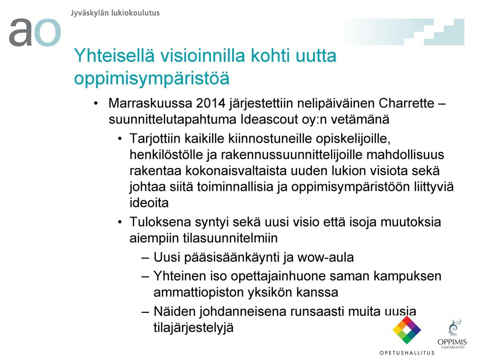 sekä johtaa siitä toiminnallisia ja oppimisympäristöön liittyviä ideoita Tuloksena syntyi sekä uusi visio että isoja muutoksia aiempiin tilasuunnitelmiin