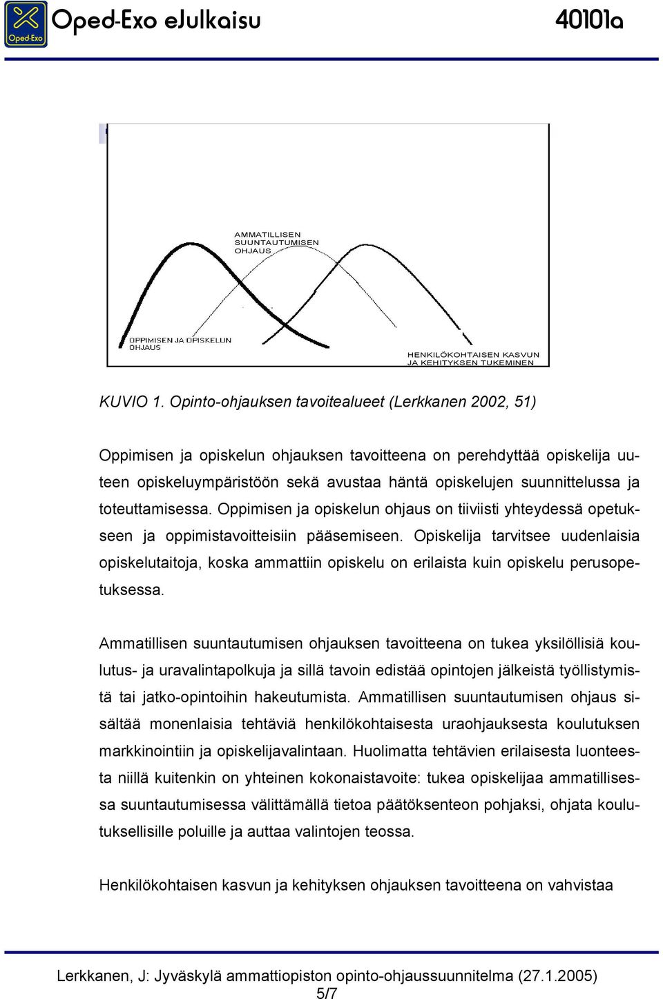 toteuttamisessa. Oppimisen ja opiskelun ohjaus on tiiviisti yhteydessä opetukseen ja oppimistavoitteisiin pääsemiseen.