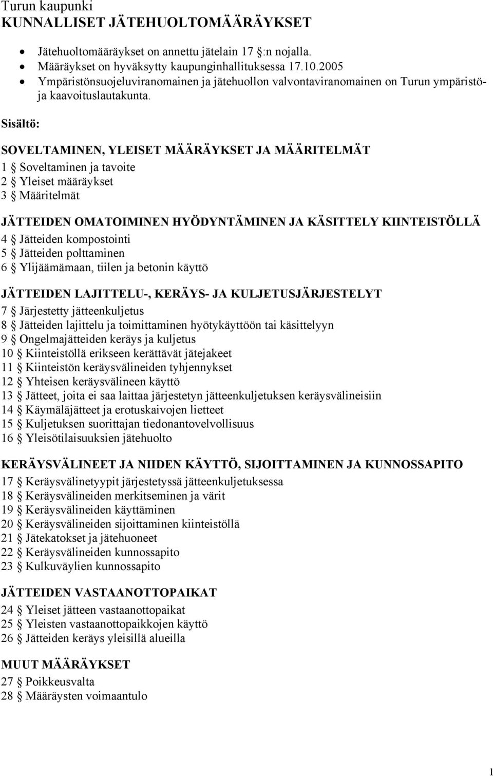 Sisältö: SOVELTAMINEN, YLEISET MÄÄRÄYKSET JA MÄÄRITELMÄT 1 Soveltaminen ja tavoite 2 Yleiset määräykset 3 Määritelmät JÄTTEIDEN OMATOIMINEN HYÖDYNTÄMINEN JA KÄSITTELY KIINTEISTÖLLÄ 4 Jätteiden