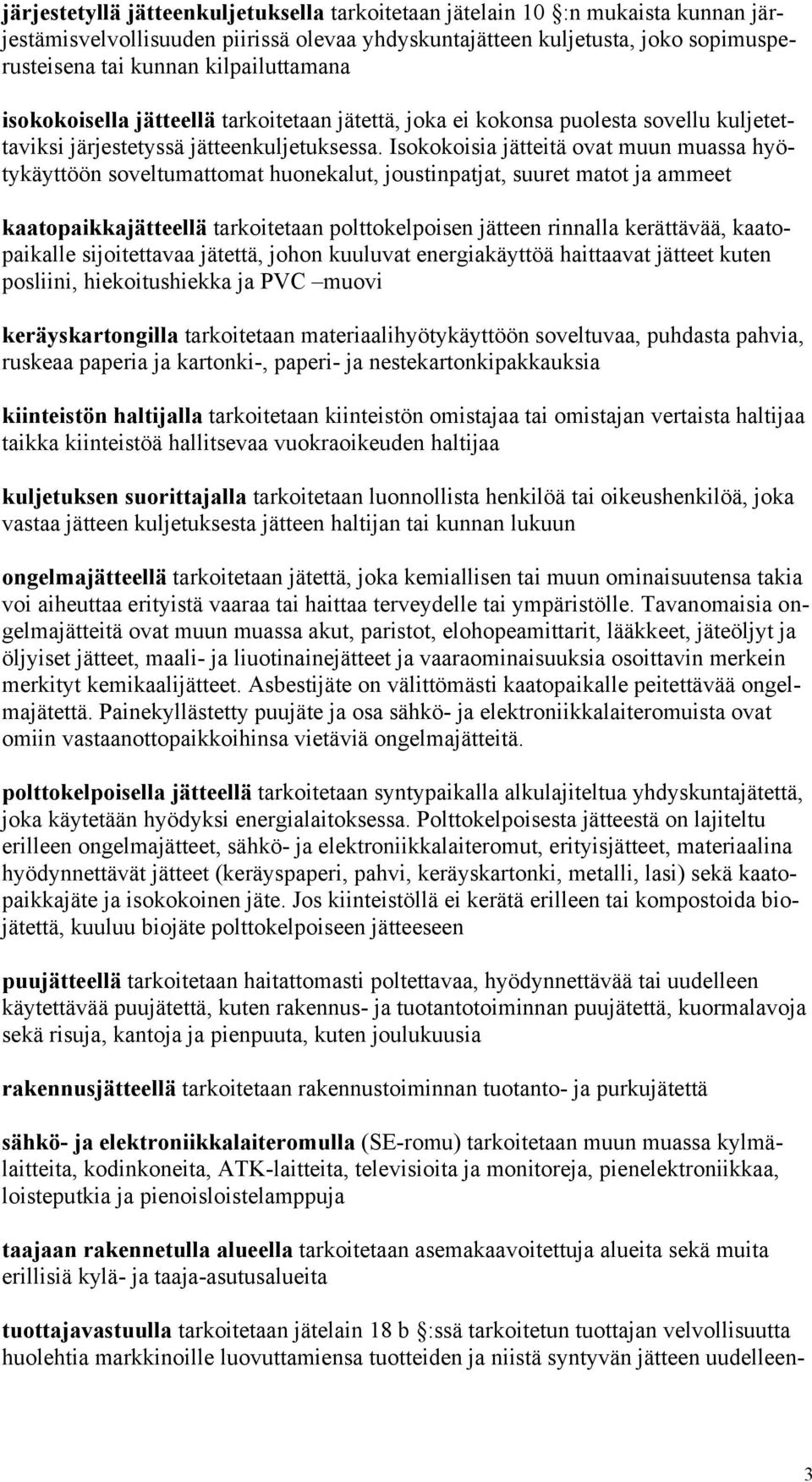 Isokokoisia jätteitä ovat muun muassa hyötykäyttöön soveltumattomat huonekalut, joustinpatjat, suuret matot ja ammeet kaatopaikkajätteellä tarkoitetaan polttokelpoisen jätteen rinnalla kerättävää,