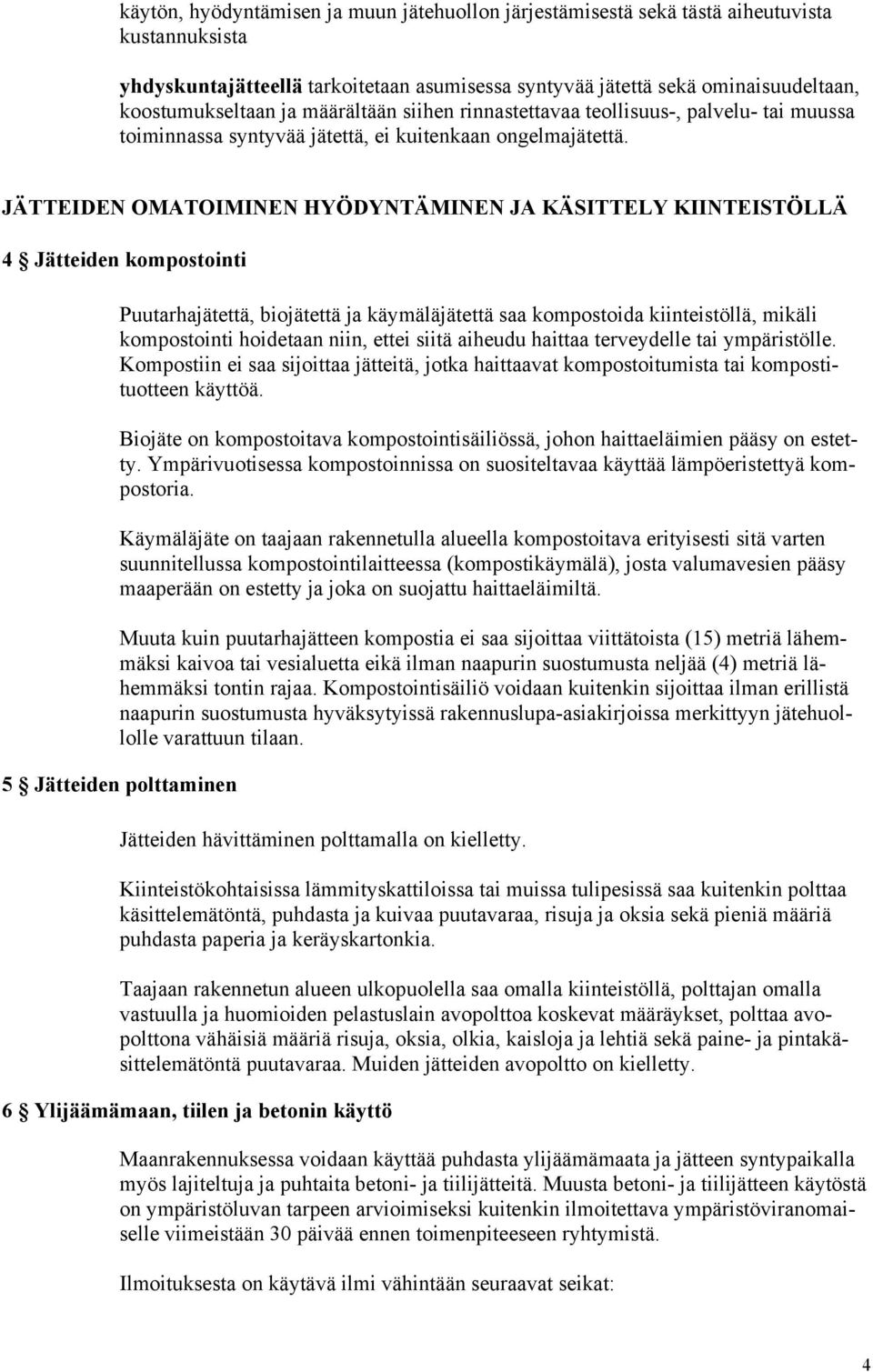 JÄTTEIDEN OMATOIMINEN HYÖDYNTÄMINEN JA KÄSITTELY KIINTEISTÖLLÄ 4 Jätteiden kompostointi Puutarhajätettä, biojätettä ja käymäläjätettä saa kompostoida kiinteistöllä, mikäli kompostointi hoidetaan