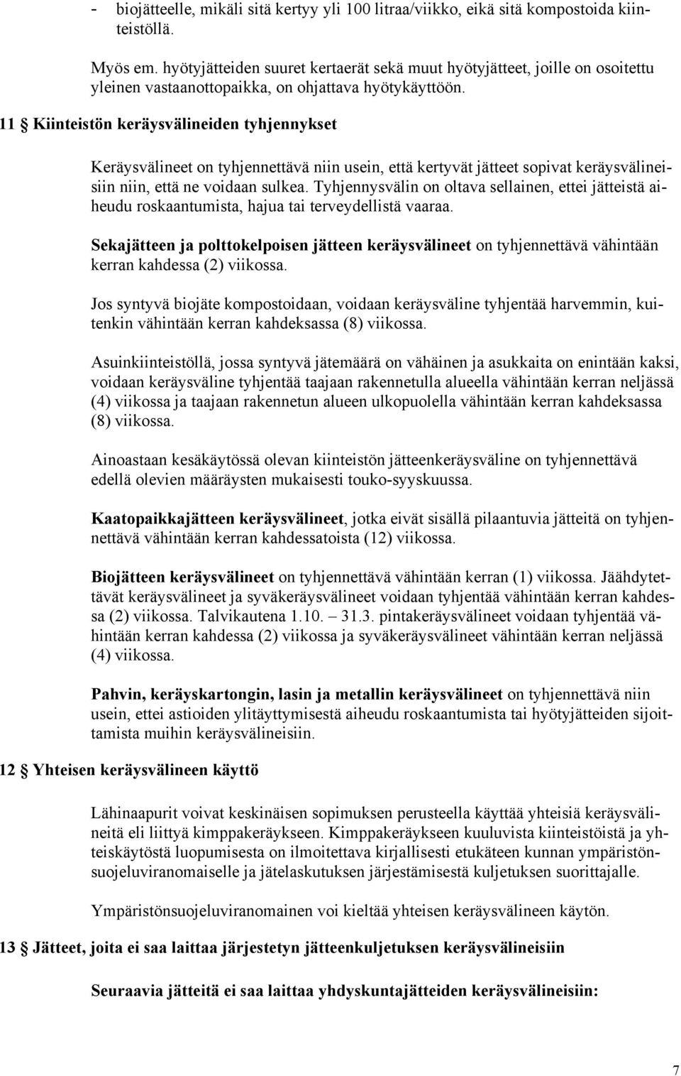 11 Kiinteistön keräysvälineiden tyhjennykset Keräysvälineet on tyhjennettävä niin usein, että kertyvät jätteet sopivat keräysvälineisiin niin, että ne voidaan sulkea.