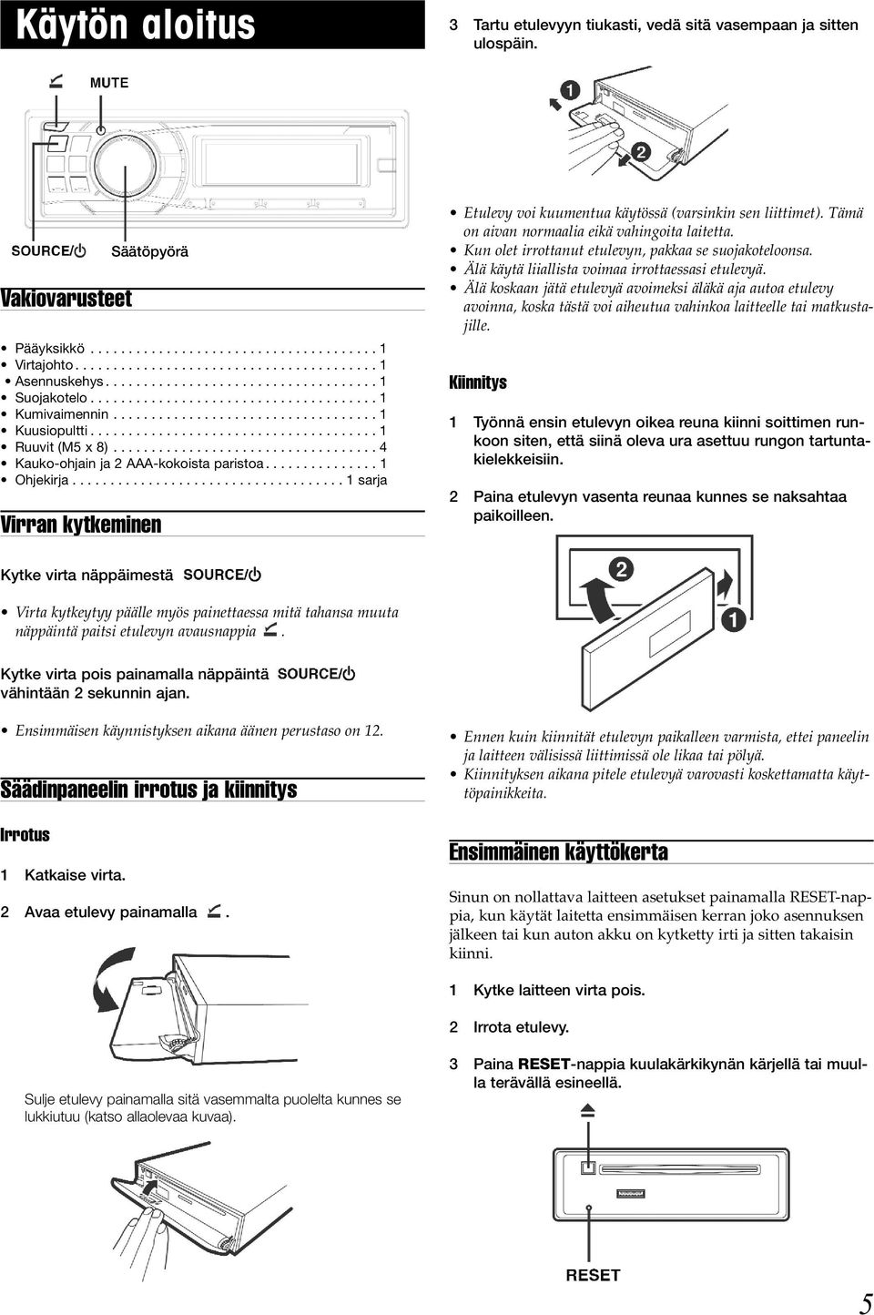 .................................. 4 Kauko-ohjain ja 2 AAA-kokoista paristoa............... 1 Ohjekirja.................................... 1 sarja Virran kytkeminen Etulevy voi kuumentua käytössä (varsinkin sen liittimet).