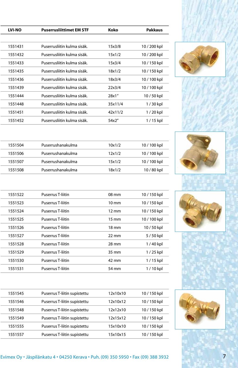 22x3/4 10 / 100 kpl 1551444 Puserrusliitin kulma sisäk. 28x1 10 / 50 kpl 1551448 Puserrusliitin kulma sisäk. 35x11/4 1 / 30 kpl 1551451 Puserrusliitin kulma sisäk.