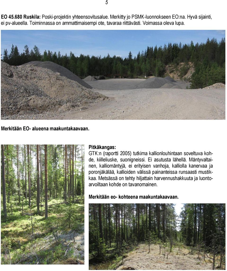 Pitkäkangas: GTK:n (raportti 2005) tutkima kallionlouhintaan soveltuva kohde, kiilleliuske, suonigneissi. Ei asutusta lähellä.