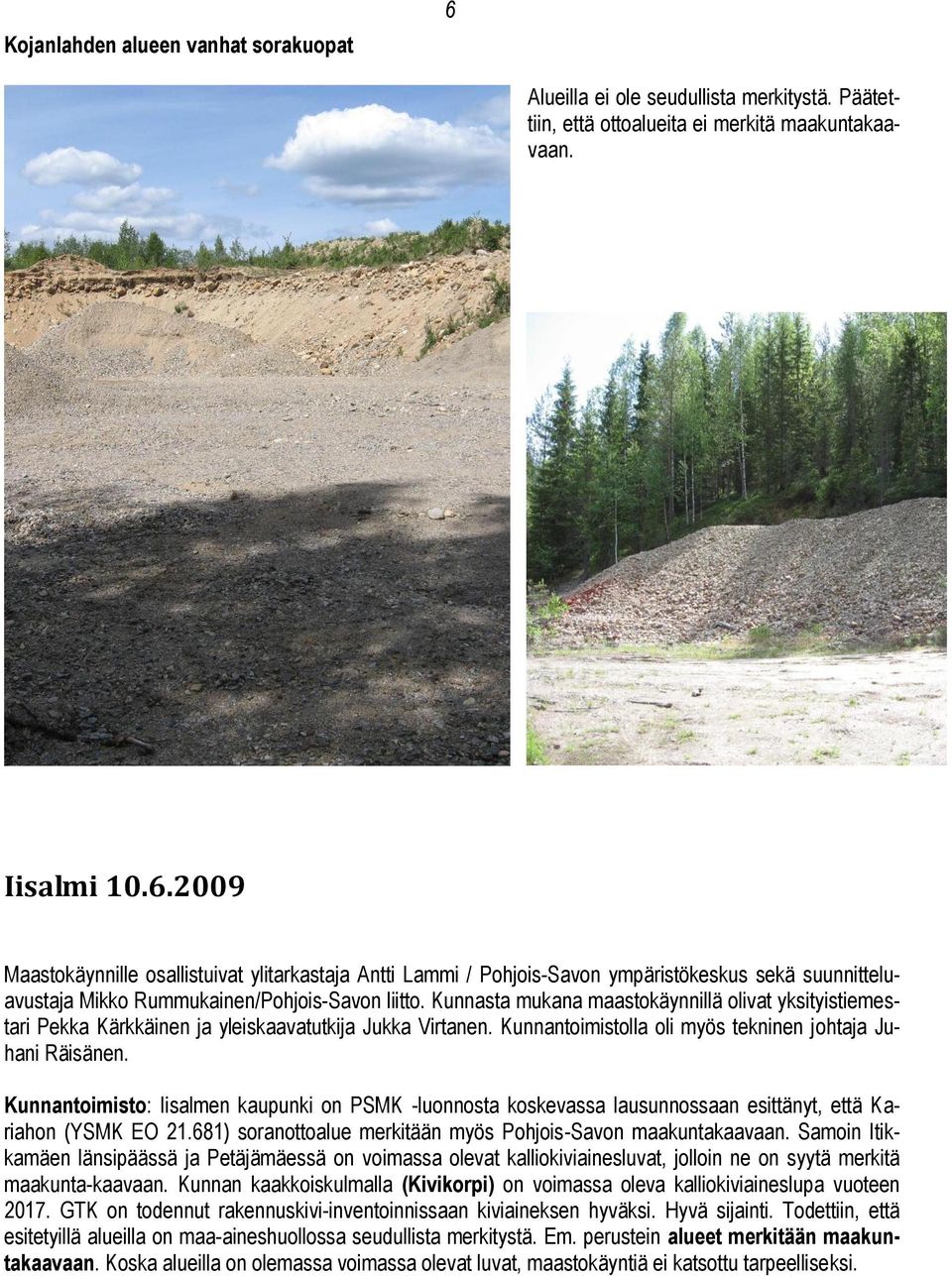 Kunnantoimisto: Iisalmen kaupunki on PSMK -luonnosta koskevassa lausunnossaan esittänyt, että Kariahon (YSMK EO 21.681) soranottoalue merkitään myös Pohjois-Savon maakuntakaavaan.