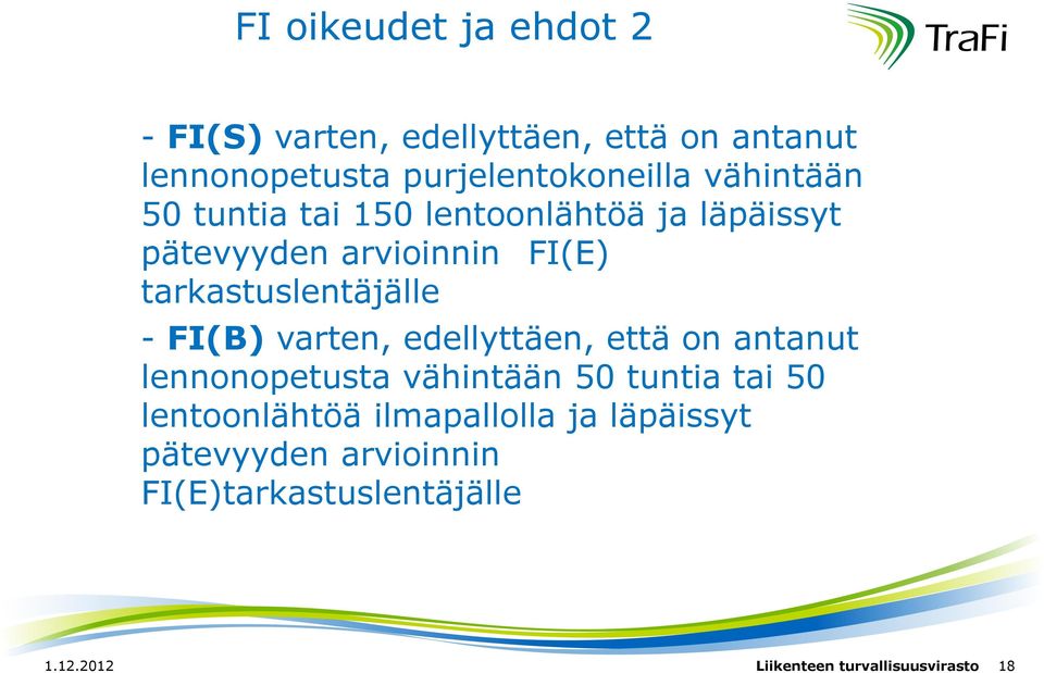 FI(B) varten, edellyttäen, että on antanut lennonopetusta vähintään 50 tuntia tai 50 lentoonlähtöä