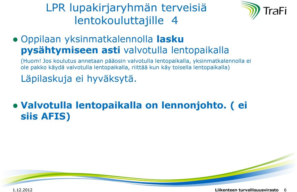 Jos koulutus annetaan pääosin valvotulla lentopaikalla, yksinmatkalennolla ei ole pakko käydä valvotulla