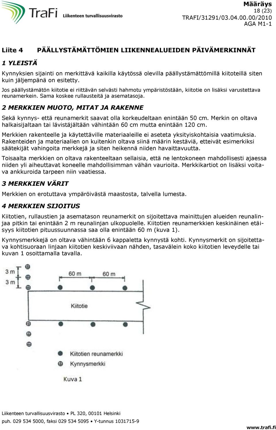 2 MERKKIEN MUOTO, MITAT JA RAKENNE Sekä kynnys- että reunamerkit saavat olla korkeudeltaan enintään 50 cm. Merkin on oltava halkaisijaltaan tai lävistäjältään vähintään 60 cm mutta enintään 120 cm.