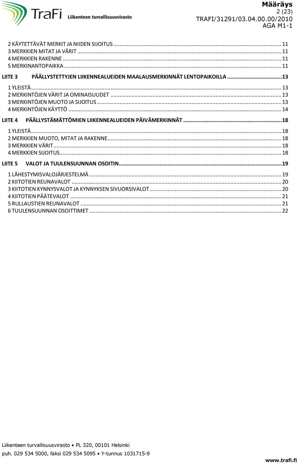 .. 13 4 MERKINTÖJEN KÄYTTÖ... 14 LIITE 4 PÄÄLLYSTÄMÄTTÖMIEN LIIKENNEALUEIDEN PÄIVÄMERKINNÄT...18 1 YLEISTÄ... 18 2 MERKKIEN MUOTO, MITAT JA RAKENNE... 18 3 MERKKIEN VÄRIT.