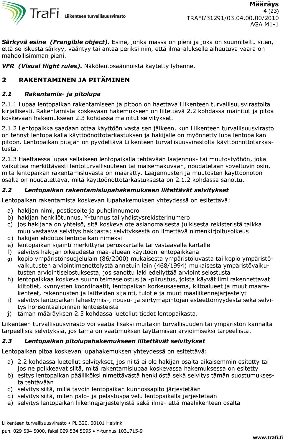 VFR (Visual flight rules). Näkölentosäännöistä käytetty lyhenne. 2 RAKENTAMINEN JA PITÄMINEN 2.1 