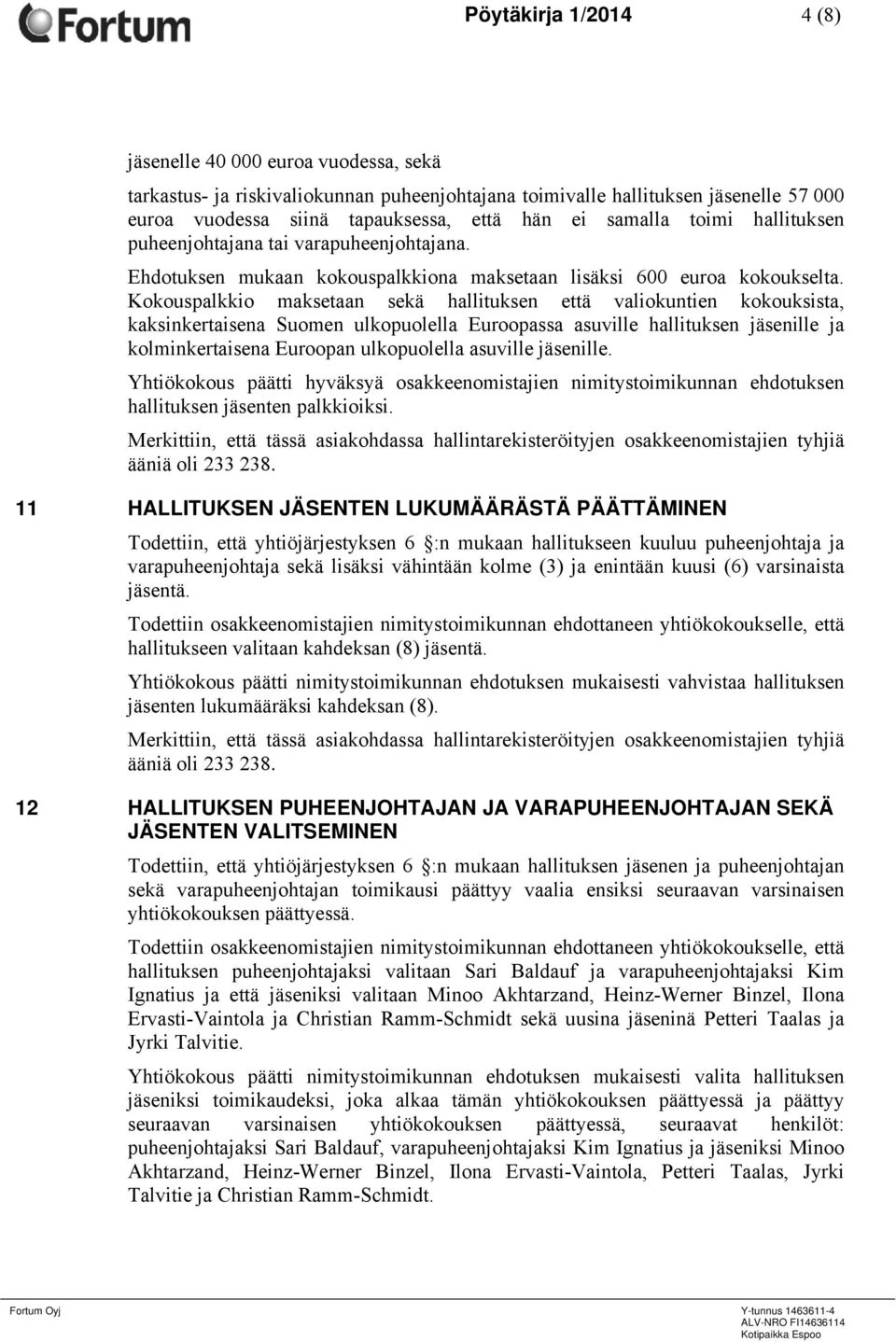 Kokouspalkkio maksetaan sekä hallituksen että valiokuntien kokouksista, kaksinkertaisena Suomen ulkopuolella Euroopassa asuville hallituksen jäsenille ja kolminkertaisena Euroopan ulkopuolella