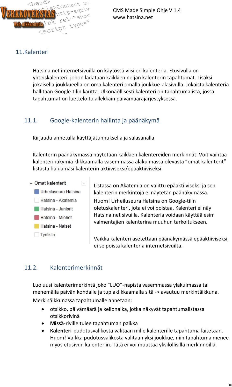 Ulkonäöllisesti kalenteri on tapahtumalista, jossa tapahtumat on luetteloitu allekkain päivämääräjärjestyksessä. 11