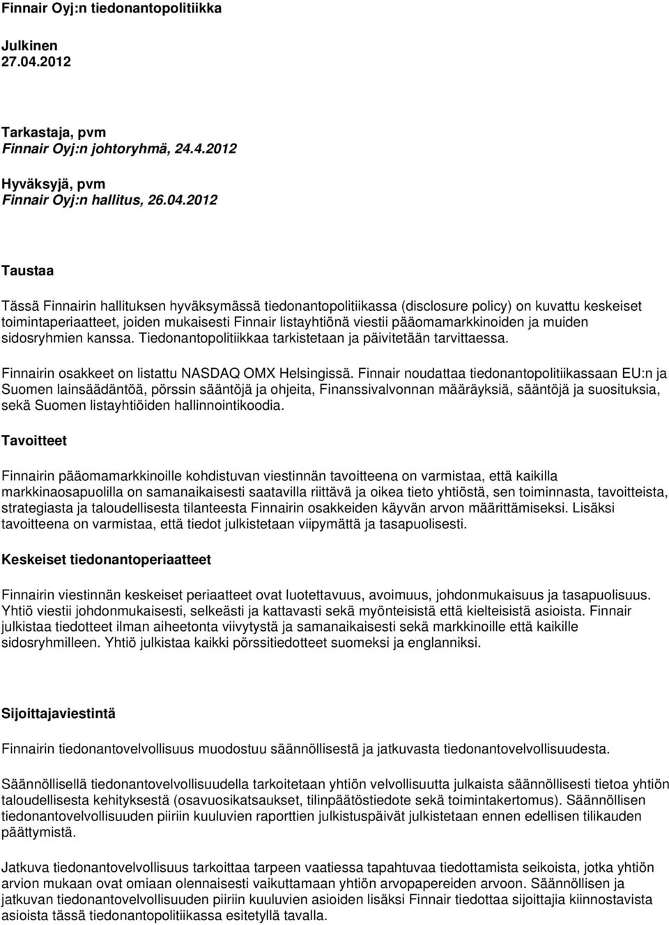 2012 Taustaa Tässä Finnairin hallituksen hyväksymässä tiedonantopolitiikassa (disclosure policy) on kuvattu keskeiset toimintaperiaatteet, joiden mukaisesti Finnair listayhtiönä viestii
