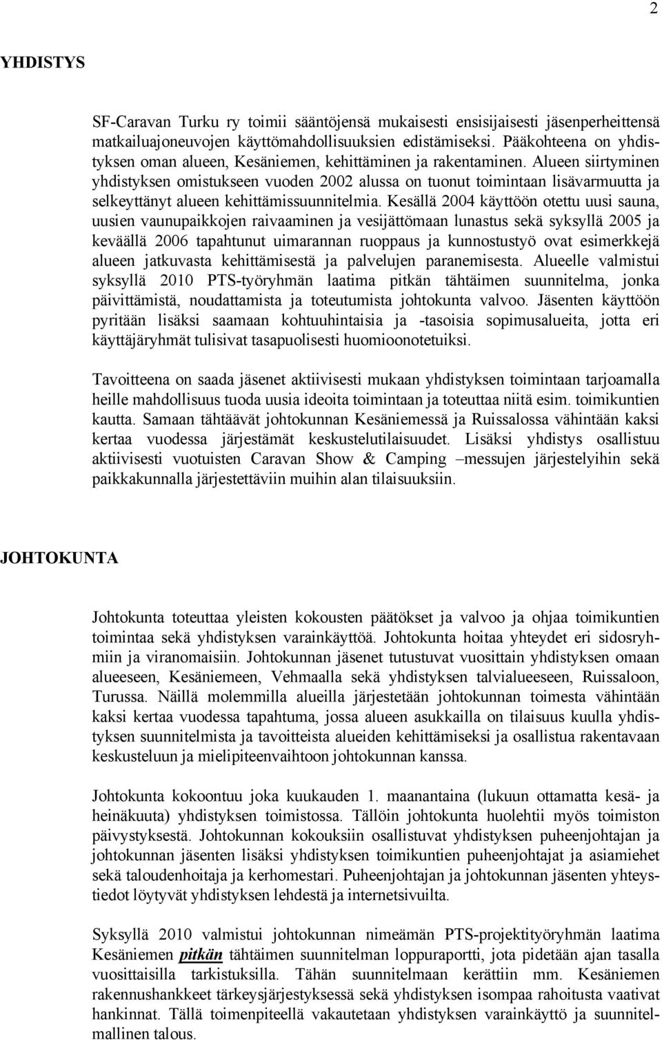 Alueen siirtyminen yhdistyksen omistukseen vuoden 2002 alussa on tuonut toimintaan lisävarmuutta ja selkeyttänyt alueen kehittämissuunnitelmia.