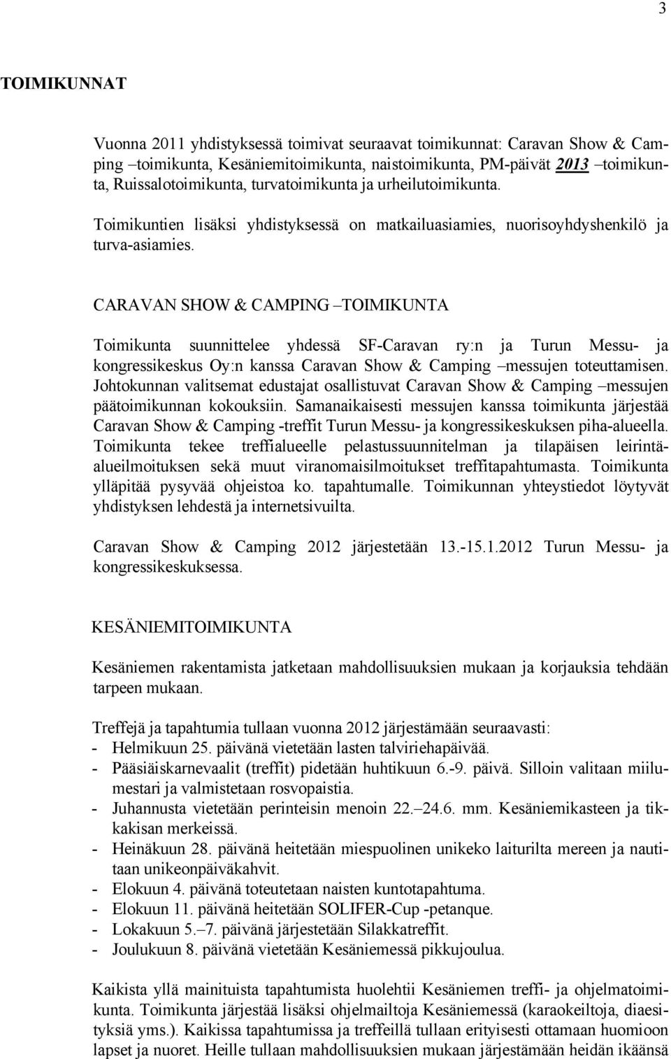 CARAVAN SHOW & CAMPING TOIMIKUNTA Toimikunta suunnittelee yhdessä SF-Caravan ry:n ja Turun Messu- ja kongressikeskus Oy:n kanssa Caravan Show & Camping messujen toteuttamisen.