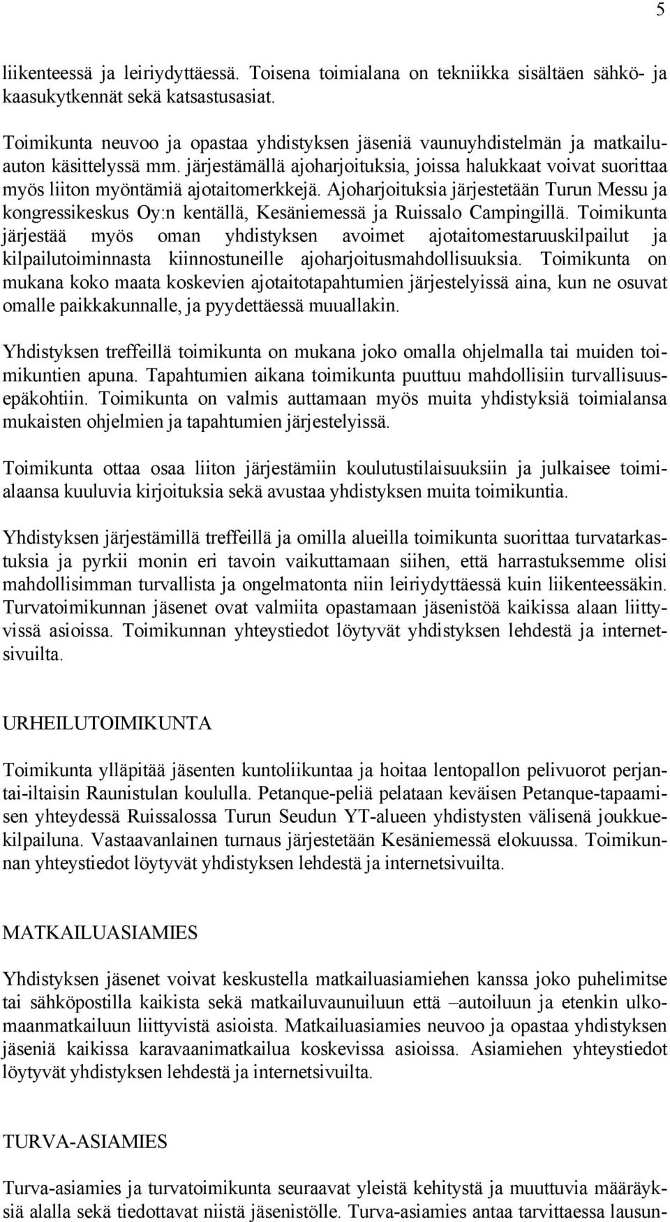 järjestämällä ajoharjoituksia, joissa halukkaat voivat suorittaa myös liiton myöntämiä ajotaitomerkkejä.