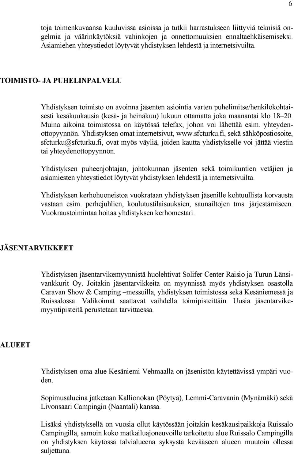maanantai klo 18 20. Muina aikoina toimistossa on käytössä telefax, johon voi lähettää esim. yhteydenottopyynnön. Yhdistyksen omat internetsivut, www.sfcturku.