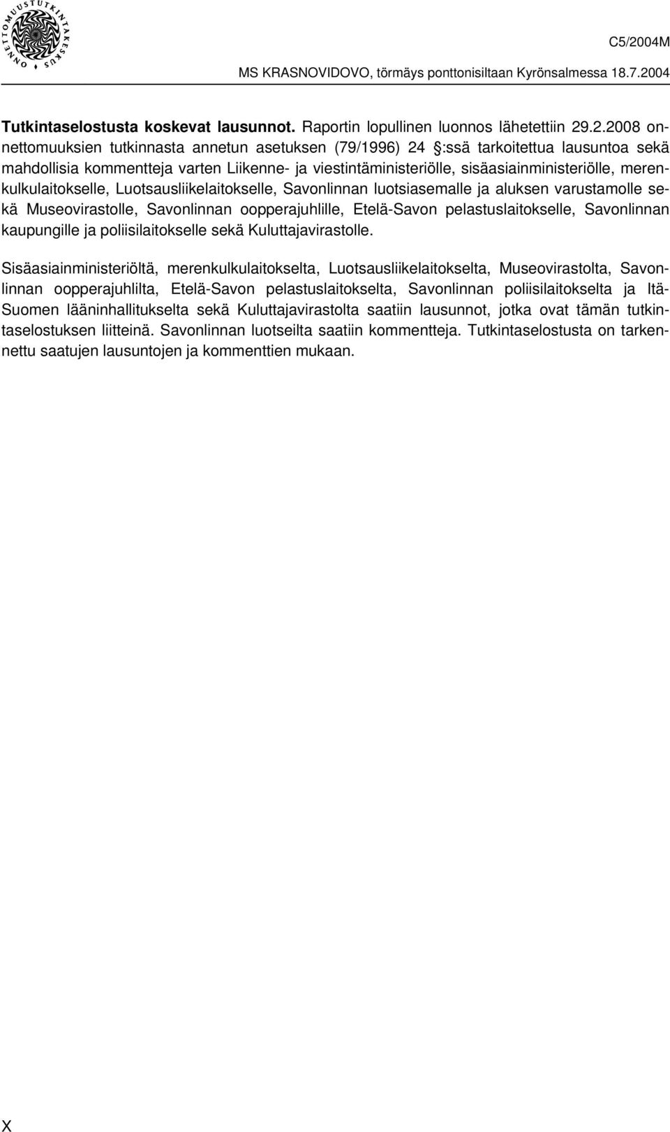 merenkulkulaitokselle, Luotsausliikelaitokselle, Savonlinnan luotsiasemalle ja aluksen varustamolle sekä Museovirastolle, Savonlinnan oopperajuhlille, Etelä-Savon pelastuslaitokselle, Savonlinnan