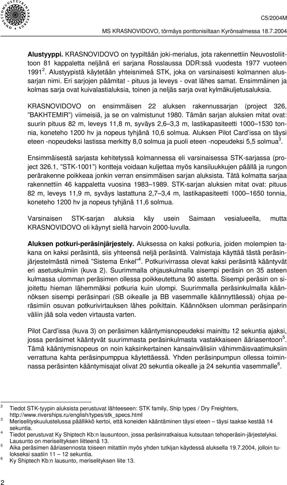 Ensimmäinen ja kolmas sarja ovat kuivalastialuksia, toinen ja neljäs sarja ovat kylmäkuljetusaluksia.