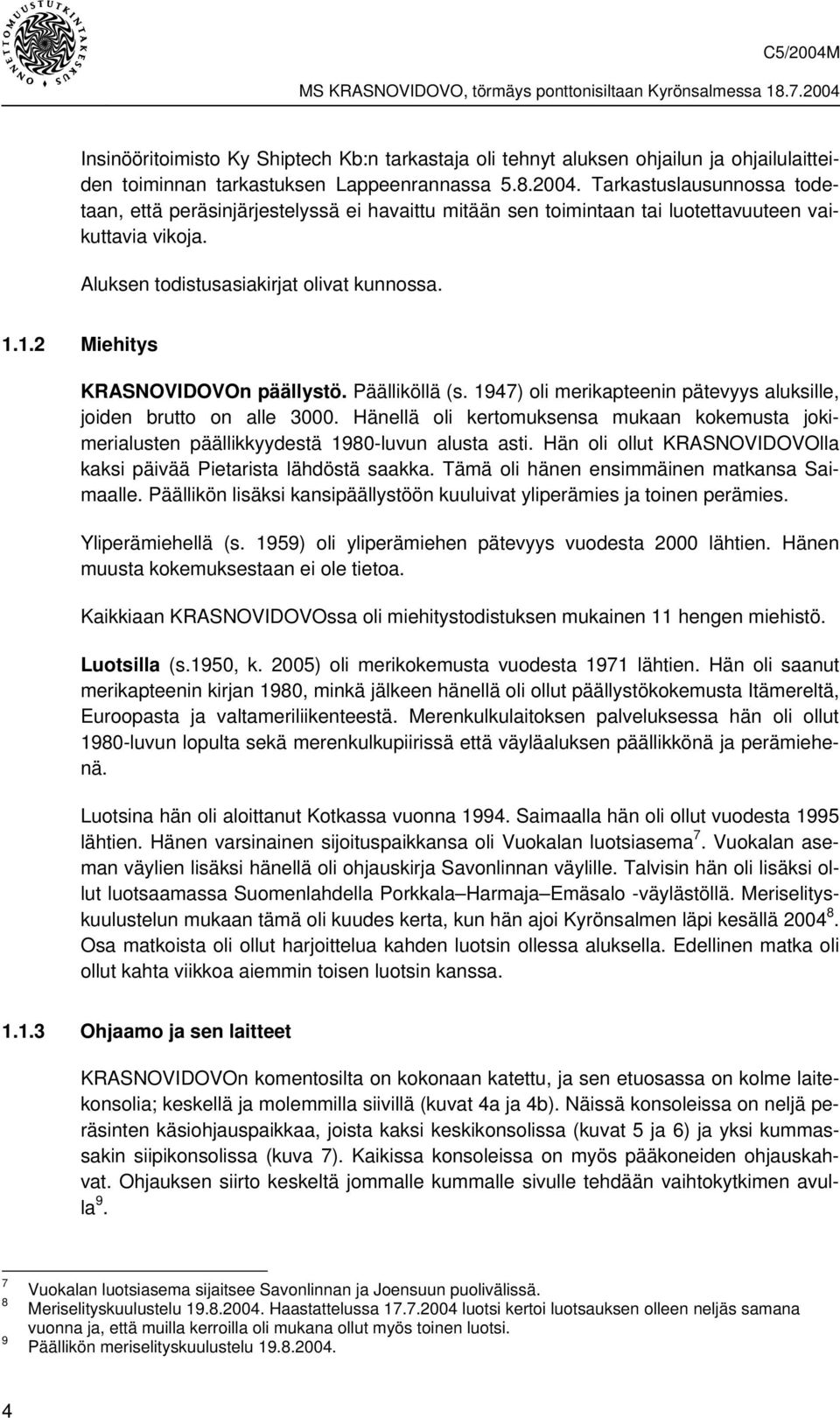 1.2 Miehitys KRASNOVIDOVOn päällystö. Päälliköllä (s. 1947) oli merikapteenin pätevyys aluksille, joiden brutto on alle 3000.