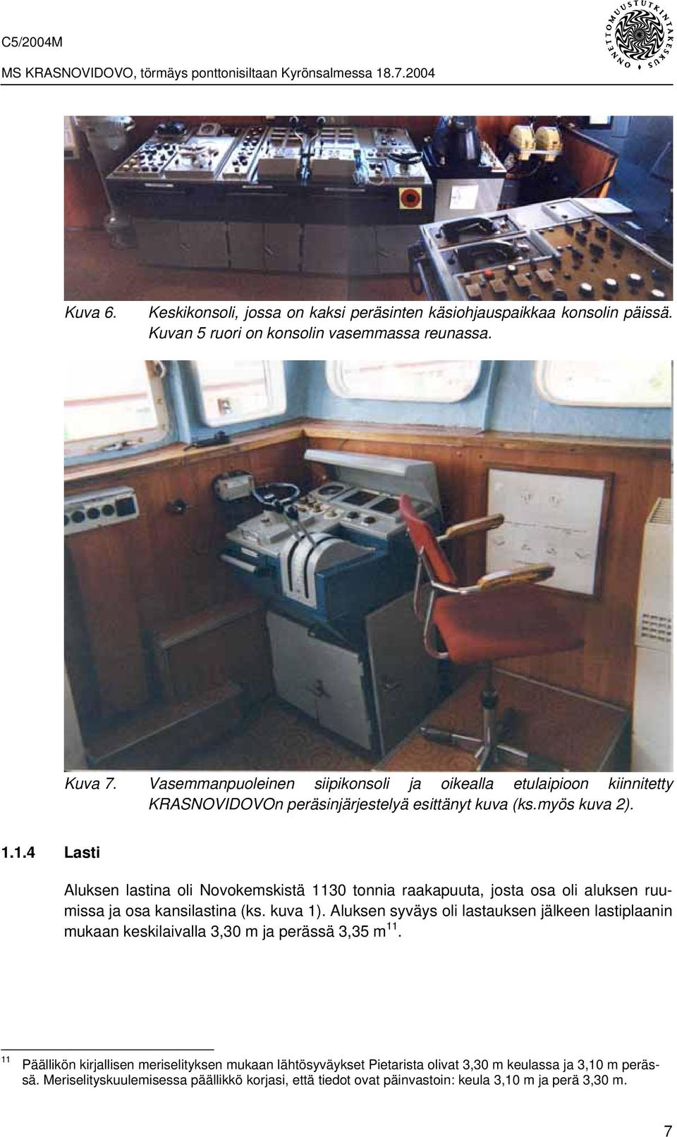 1.4 Lasti Aluksen lastina oli Novokemskistä 1130 tonnia raakapuuta, josta osa oli aluksen ruumissa ja osa kansilastina (ks. kuva 1).