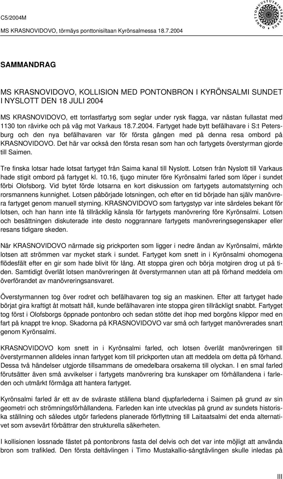 Det här var också den första resan som han och fartygets överstyrman gjorde till Saimen. Tre finska lotsar hade lotsat fartyget från Saima kanal till Nyslott.