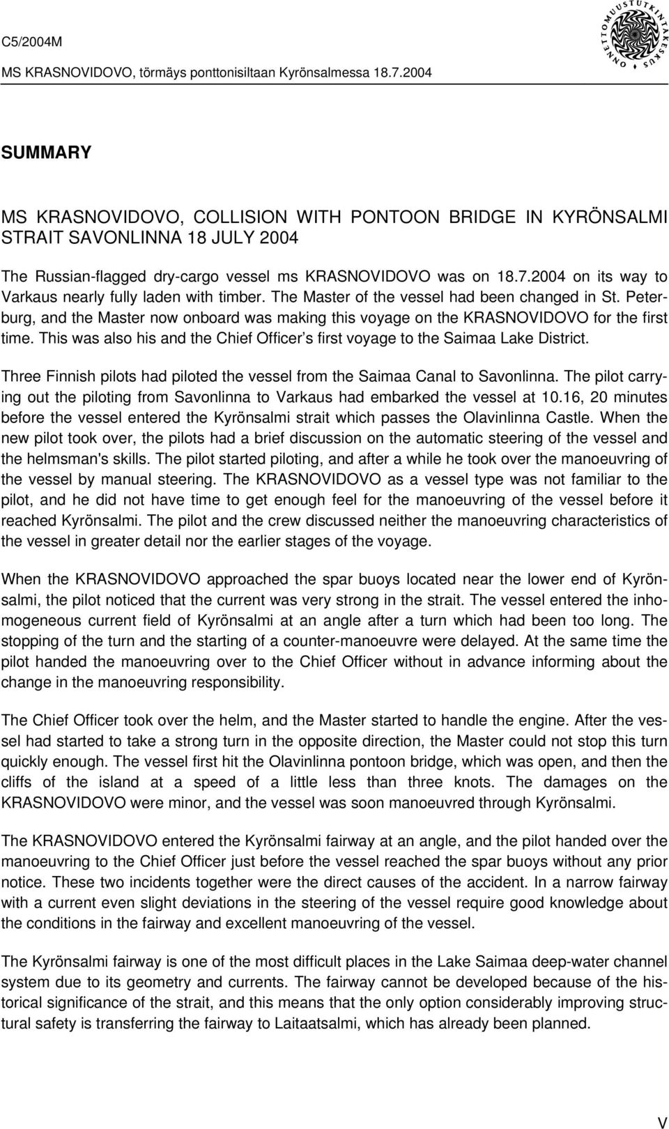 Peterburg, and the Master now onboard was making this voyage on the KRASNOVIDOVO for the first time. This was also his and the Chief Officer s first voyage to the Saimaa Lake District.