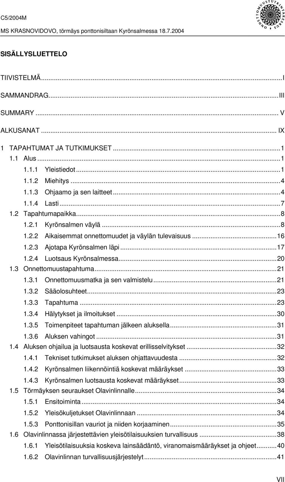 3 Onnettomuustapahtuma...21 1.3.1 Onnettomuusmatka ja sen valmistelu...21 1.3.2 Sääolosuhteet...23 1.3.3 Tapahtuma...23 1.3.4 Hälytykset ja ilmoitukset...30 1.3.5 Toimenpiteet tapahtuman jälkeen aluksella.