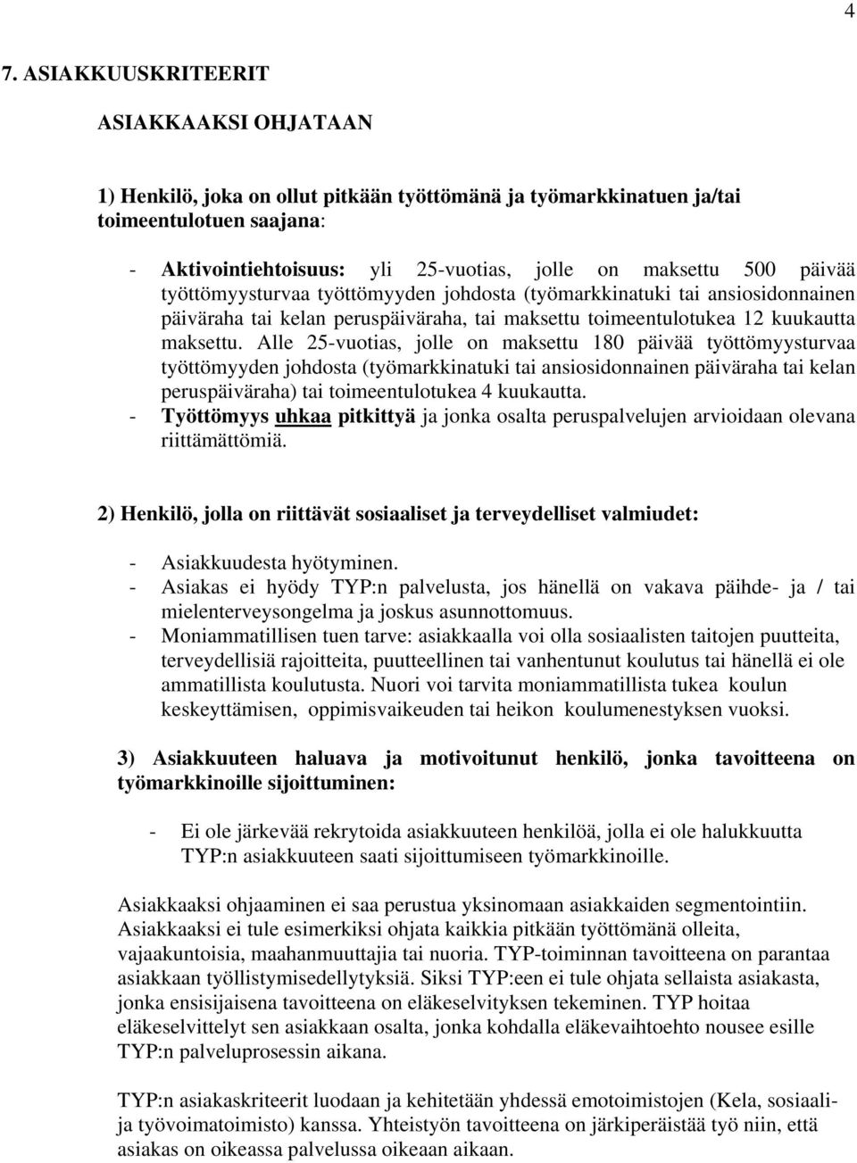 Alle 25-vuotias, jolle on maksettu 180 päivää työttömyysturvaa työttömyyden johdosta (työmarkkinatuki tai ansiosidonnainen päiväraha tai kelan peruspäiväraha) tai toimeentulotukea 4 kuukautta.