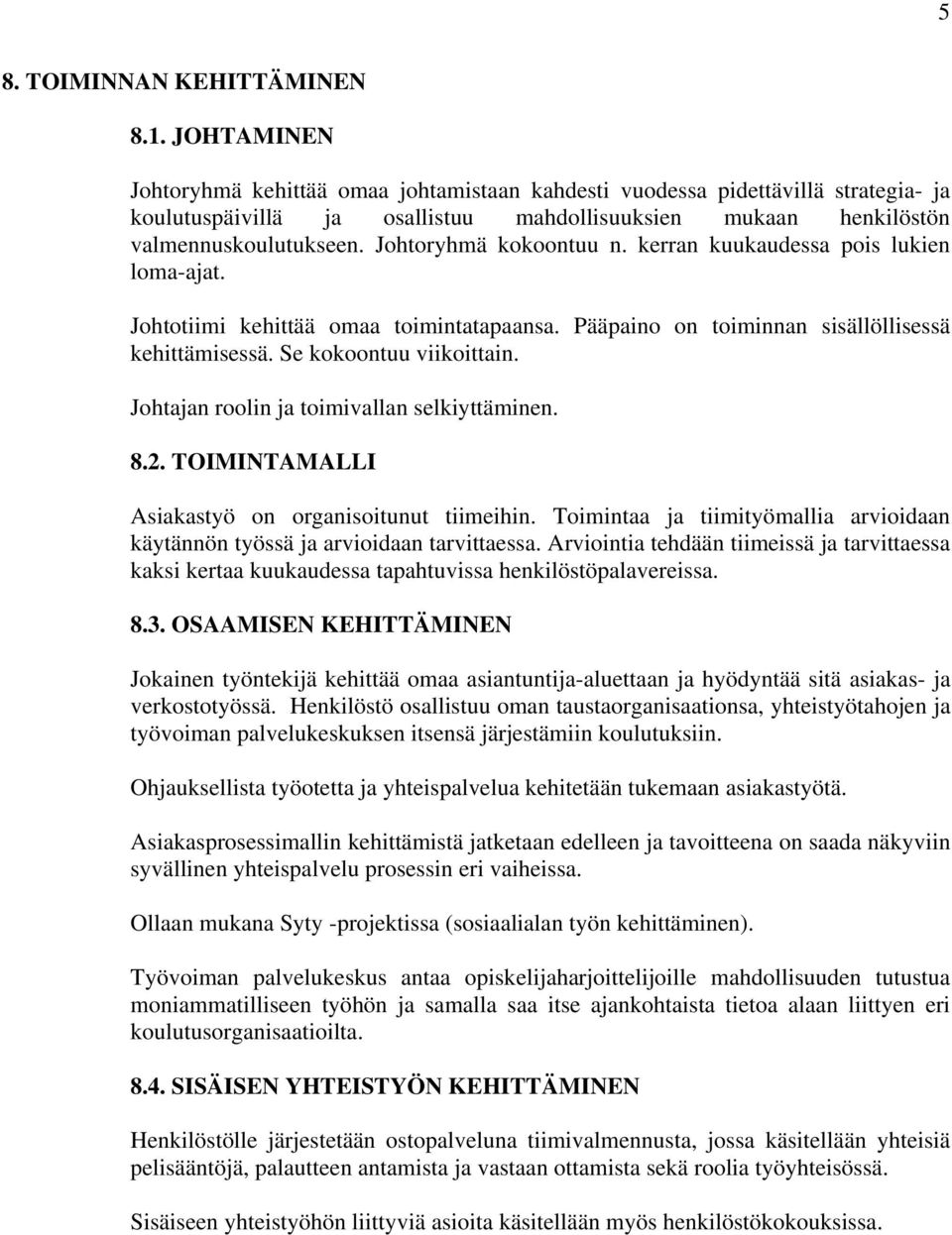 Johtoryhmä kokoontuu n. kerran kuukaudessa pois lukien loma-ajat. Johtotiimi kehittää omaa toimintatapaansa. Pääpaino on toiminnan sisällöllisessä kehittämisessä. Se kokoontuu viikoittain.