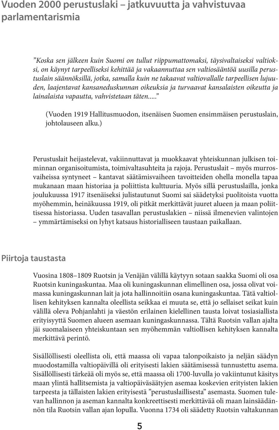 kansalaisten oikeutta ja lainalaista vapautta, vahvistetaan täten... (Vuoden 1919 Hallitusmuodon, itsenäisen Suomen ensimmäisen perustuslain, johtolauseen alku.