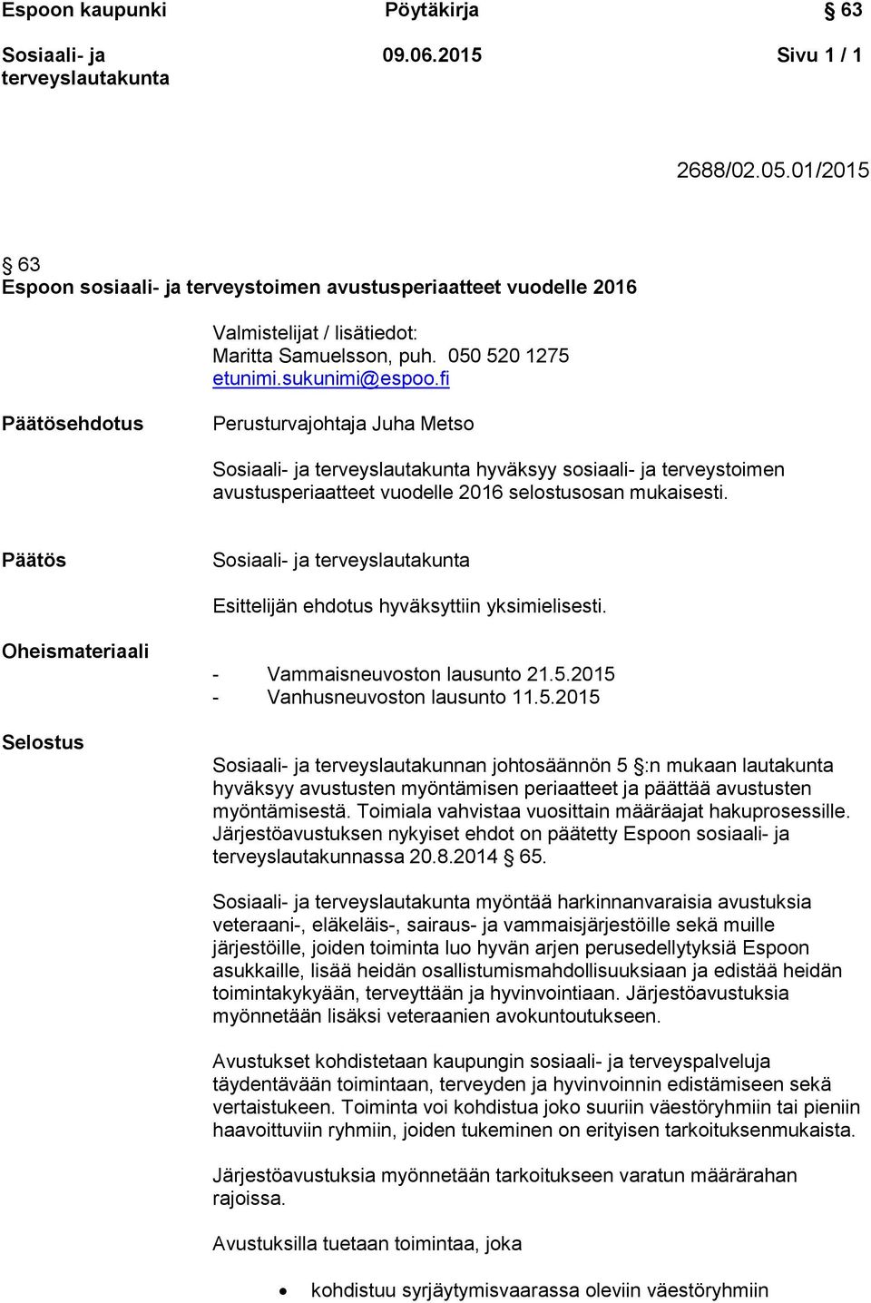 Oheismateriaali Selostus - Vammaisneuvoston lausunto 21.5.2015 - Vanhusneuvoston lausunto 11.5.2015 terveyslautakunnan johtosäännön 5 :n mukaan lautakunta hyväksyy avustusten myöntämisen periaatteet ja päättää avustusten myöntämisestä.