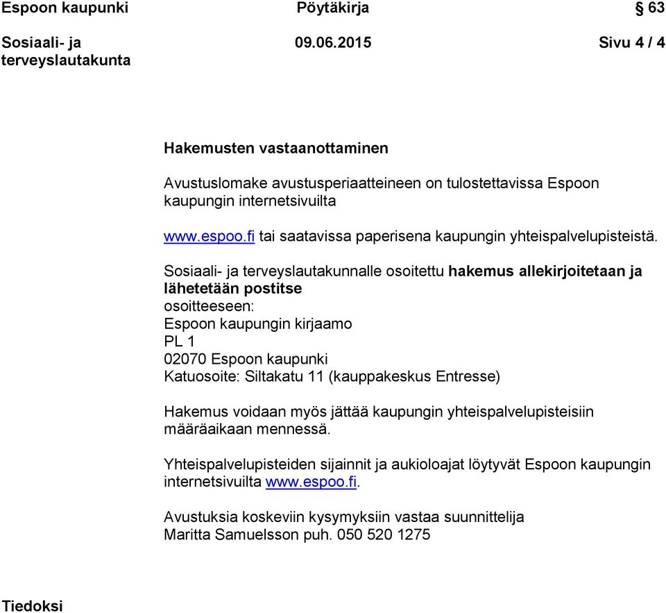 terveyslautakunnalle osoitettu hakemus allekirjoitetaan ja lähetetään postitse osoitteeseen: Espoon kaupungin kirjaamo PL 1 02070 Espoon kaupunki Katuosoite: Siltakatu 11
