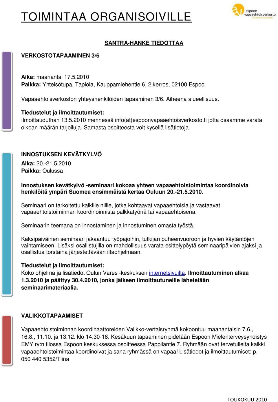 fi jotta osaamme varata oikean määrän tarjoiluja. Samasta osoitteesta voit kysellä lisätietoja. INNOSTUKSEN KEVÄTKYLVÖ Aika: 20.-21.5.