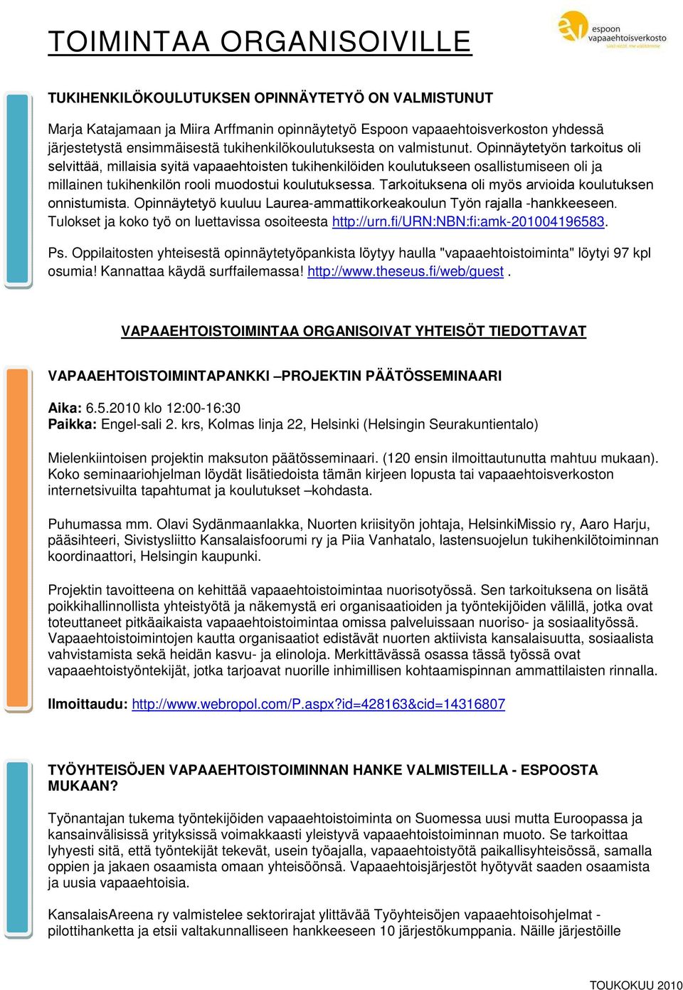 Opinnäytetyön tarkoitus oli selvittää, millaisia syitä vapaaehtoisten tukihenkilöiden koulutukseen osallistumiseen oli ja millainen tukihenkilön rooli muodostui koulutuksessa.