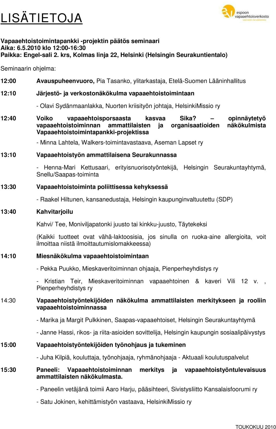 vapaaehtoistoimintaan - Olavi Sydänmaanlakka, Nuorten kriisityön johtaja, HelsinkiMissio ry 12:40 Voiko vapaaehtoisporsaasta kasvaa Sika?