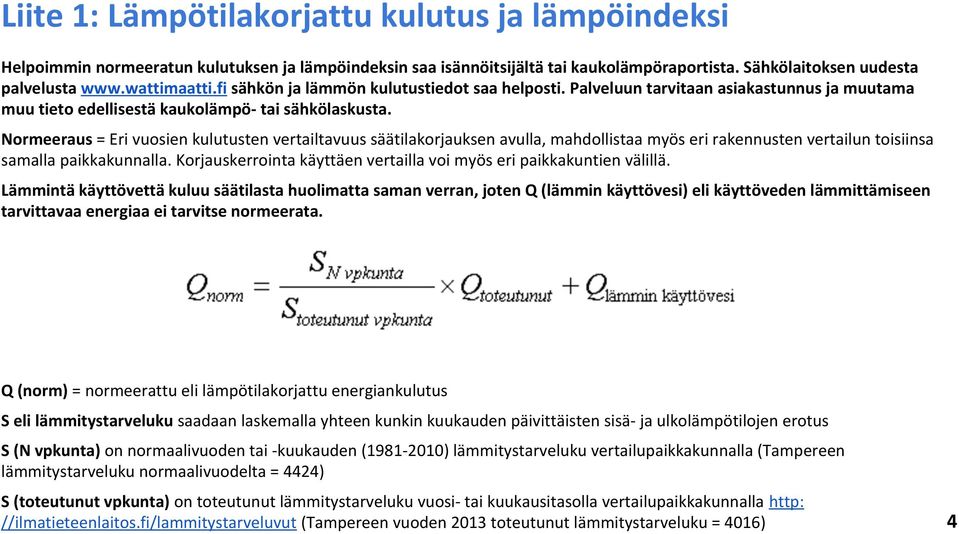 Normeeraus = Eri vuosien kulutusten vertailtavuus säätilakorjauksen avulla, mahdollistaa myös eri rakennusten vertailun toisiinsa samalla paikkakunnalla.