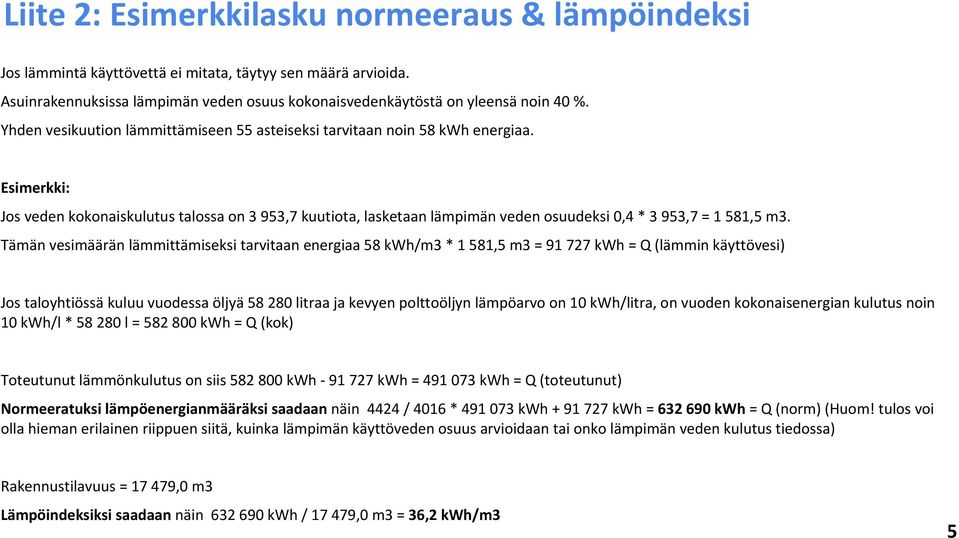 Esimerkki: Jos veden kokonaiskulutus talossa on 3 953,7 kuutiota, lasketaan lämpimän veden osuudeksi 0,4 * 3 953,7 = 1 581,5 m3.