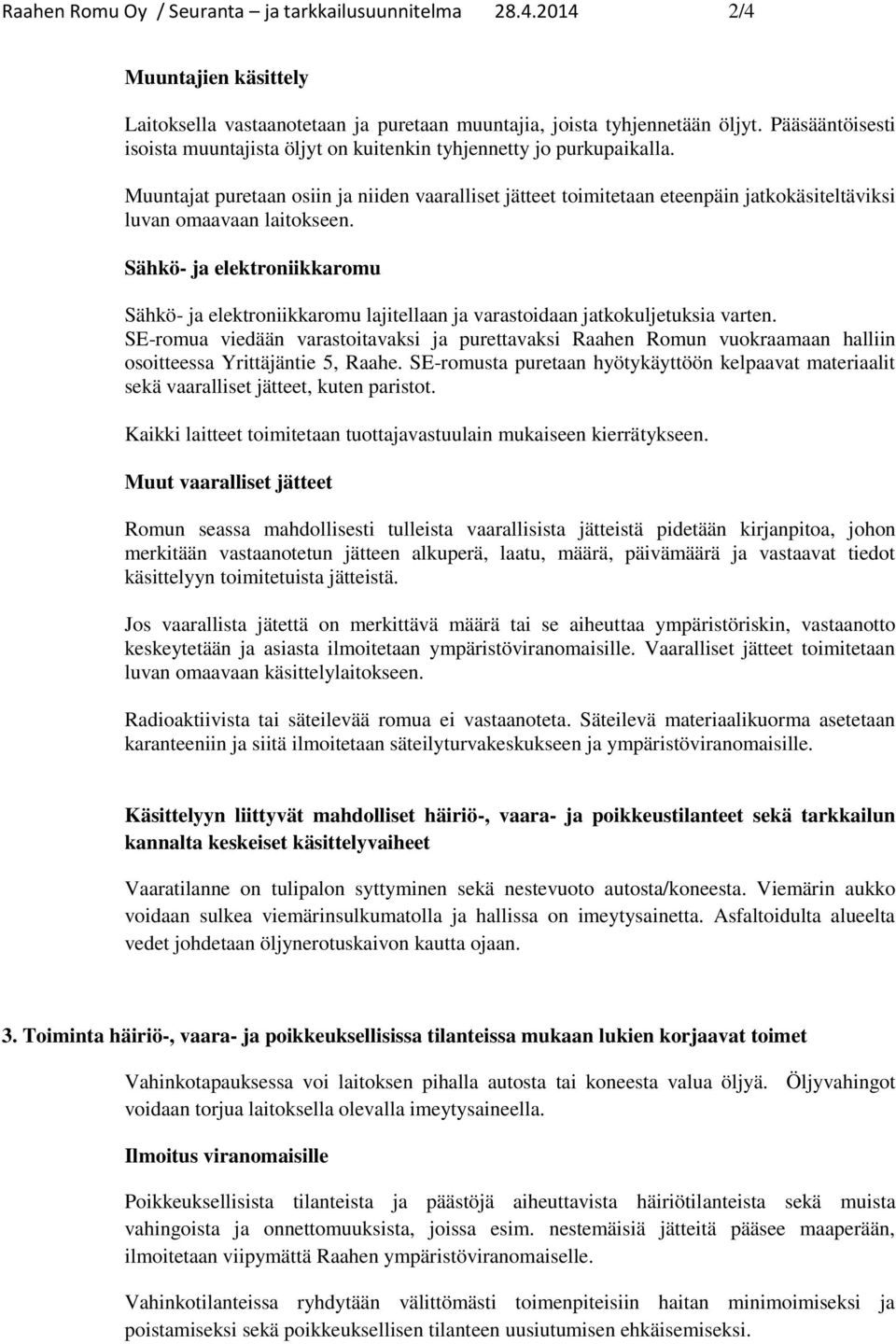 Muuntajat puretaan osiin ja niiden vaaralliset jätteet toimitetaan eteenpäin jatkokäsiteltäviksi luvan omaavaan laitokseen.