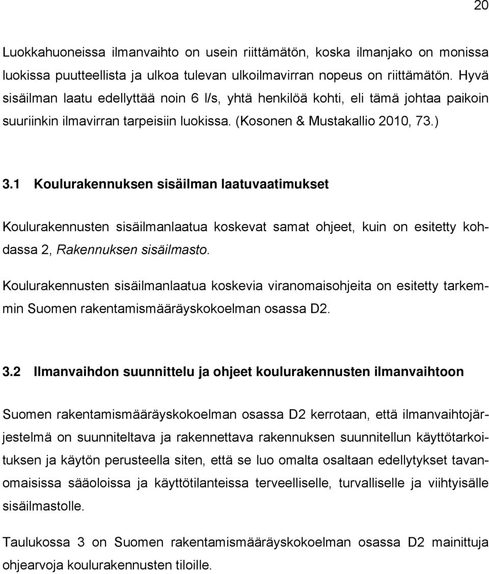 1 Koulurakennuksen sisäilman laatuvaatimukset Koulurakennusten sisäilmanlaatua koskevat samat ohjeet, kuin on esitetty kohdassa 2, Rakennuksen sisäilmasto.